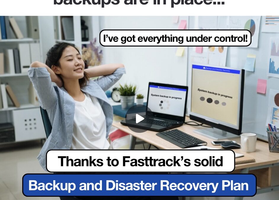 Stay prepared and keep control with Fasttrack’s reliable backup and disaster recovery plan